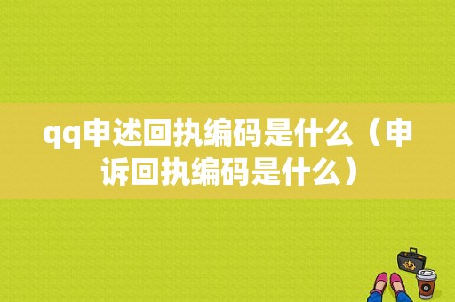 qq申述回执编码是什么（申诉回执编码是什么）