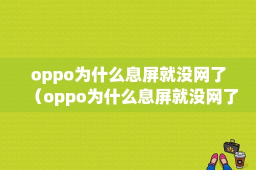 oppo为什么息屏就没网了（oppo为什么息屏就没网了呢）