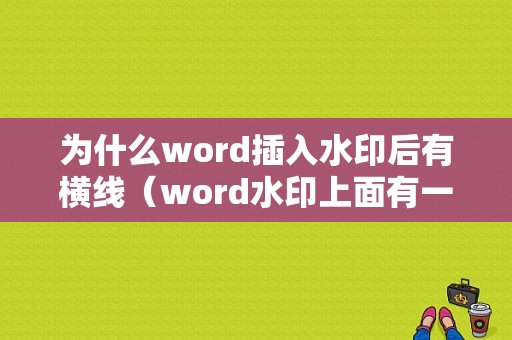 为什么word插入水印后有横线（word水印上面有一条横线,如何去掉）