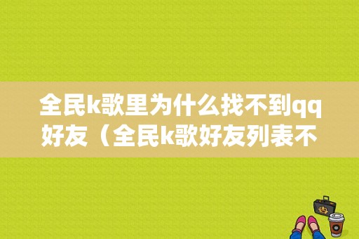 全民k歌里为什么找不到qq好友（全民k歌好友列表不显示）