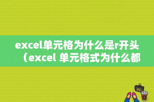 excel单元格为什么是r开头（excel 单元格式为什么都是0）