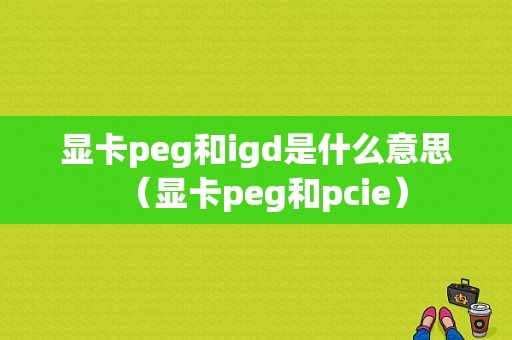 显卡peg和igd是什么意思（显卡peg和pcie）