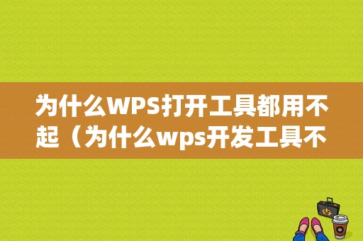 为什么WPS打开工具都用不起（为什么wps开发工具不能用）