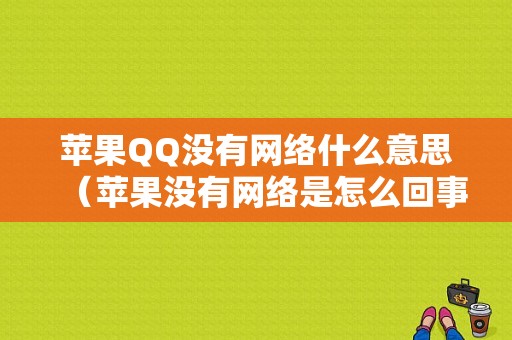 苹果QQ没有网络什么意思（苹果没有网络是怎么回事）