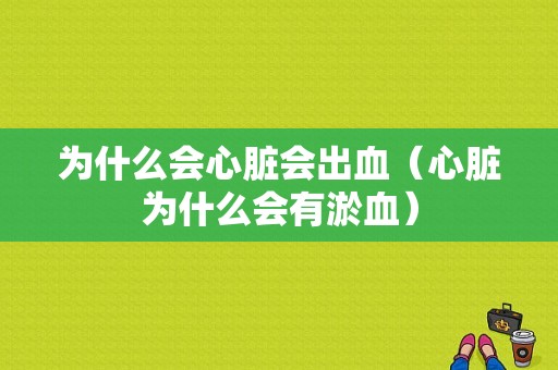 为什么会心脏会出血（心脏为什么会有淤血）