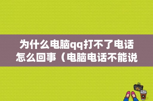 为什么电脑qq打不了电话怎么回事（电脑电话不能说话）