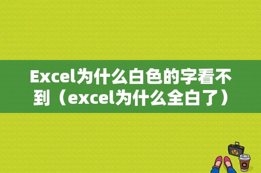 Excel为什么白色的字看不到（excel为什么全白了）