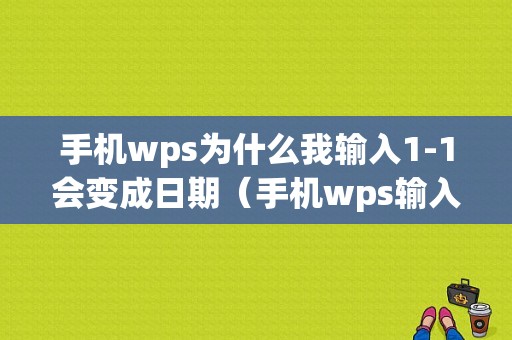 手机wps为什么我输入1-1会变成日期（手机wps输入001怎么只显示1）