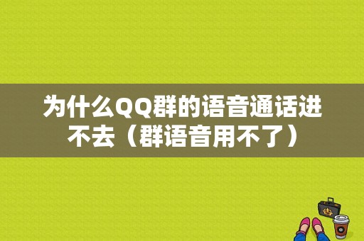 为什么QQ群的语音通话进不去（群语音用不了）