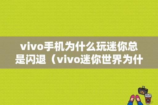 vivo手机为什么玩迷你总是闪退（vivo迷你世界为什么进不去）