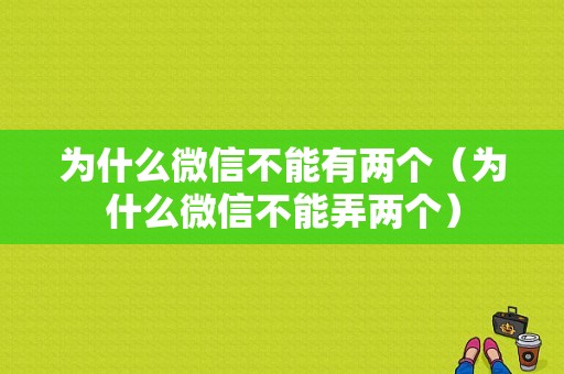 为什么微信不能有两个（为什么微信不能弄两个）