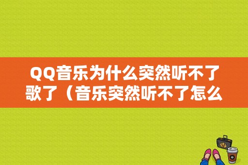 QQ音乐为什么突然听不了歌了（音乐突然听不了怎么回事）