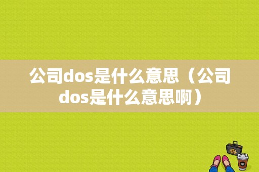 公司dos是什么意思（公司dos是什么意思啊）