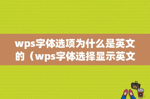 wps字体选项为什么是英文的（wps字体选择显示英文如何改成中文）