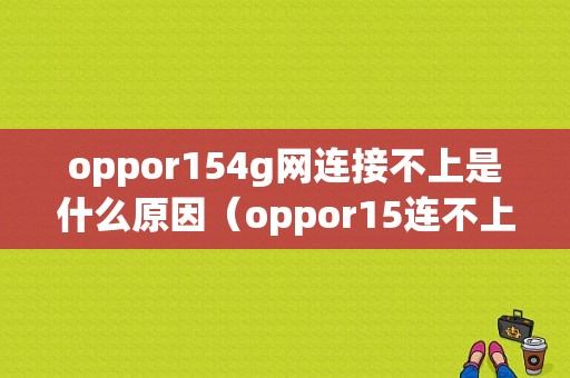 oppor154g网连接不上是什么原因（oppor15连不上网怎么回事）