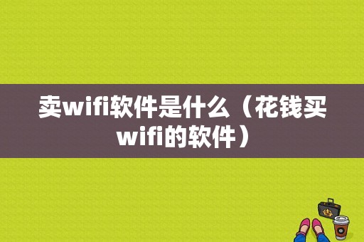 卖wifi软件是什么（花钱买wifi的软件）