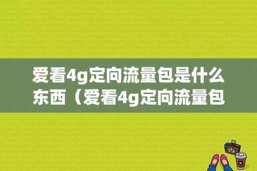 爱看4g定向流量包是什么东西（爱看4g定向流量包怎么用是什么意思）