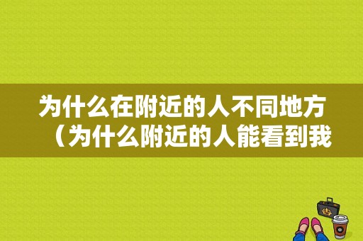 为什么在附近的人不同地方（为什么附近的人能看到我）