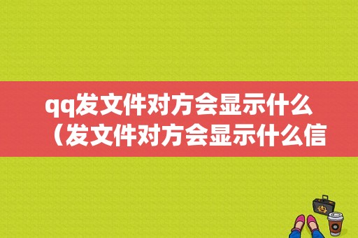 qq发文件对方会显示什么（发文件对方会显示什么信息）