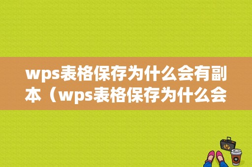 wps表格保存为什么会有副本（wps表格保存为什么会有副本格式）