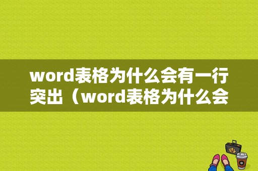 word表格为什么会有一行突出（word表格为什么会有一行突出文字）