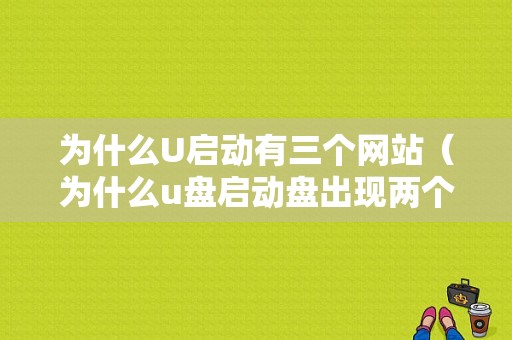 为什么U启动有三个网站（为什么u盘启动盘出现两个）