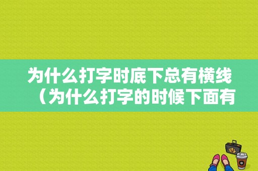 为什么打字时底下总有横线（为什么打字的时候下面有红线）