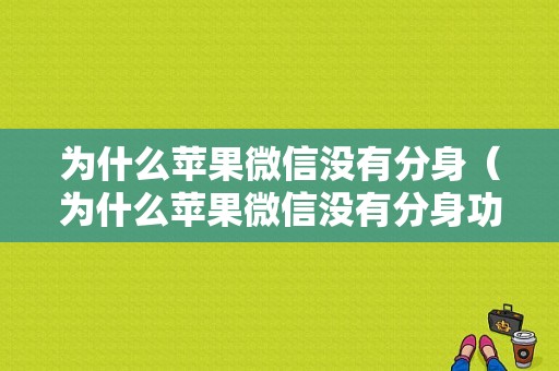 为什么苹果微信没有分身（为什么苹果微信没有分身功能）