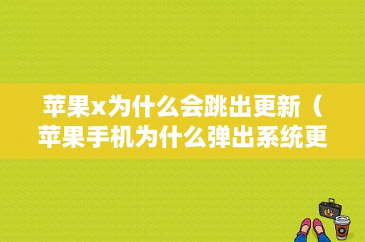 苹果x为什么会跳出更新（苹果手机为什么弹出系统更新）