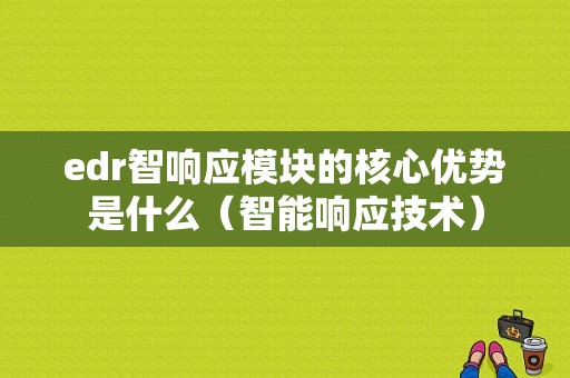 edr智响应模块的核心优势是什么（智能响应技术）