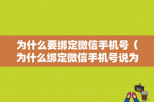 为什么要绑定微信手机号（为什么绑定微信手机号说为了账号安全）