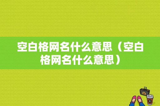 空白格网名什么意思（空白格网名什么意思）