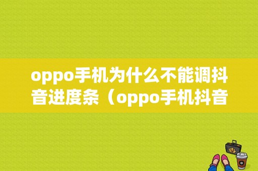 oppo手机为什么不能调抖音进度条（oppo手机抖音打不开怎么设置）