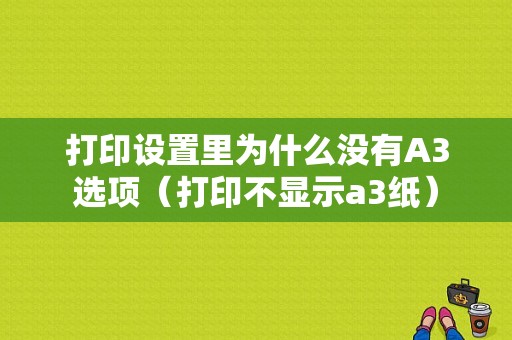 打印设置里为什么没有A3选项（打印不显示a3纸）