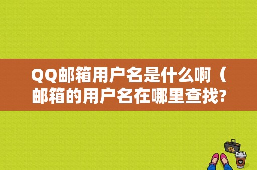 QQ邮箱用户名是什么啊（邮箱的用户名在哪里查找?）