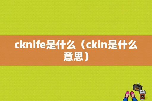 cknife是什么（ckin是什么意思）