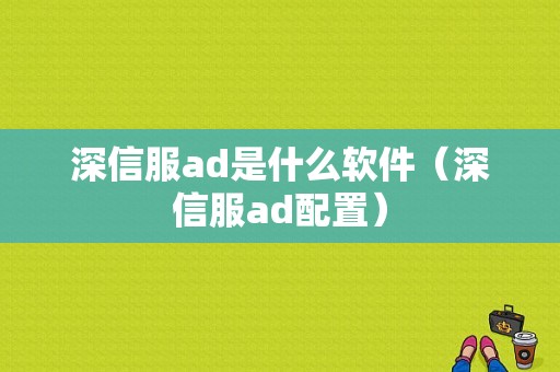 深信服ad是什么软件（深信服ad配置）