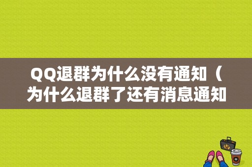 QQ退群为什么没有通知（为什么退群了还有消息通知）