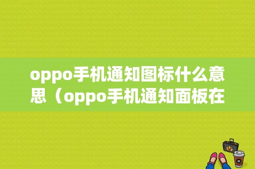 oppo手机通知图标什么意思（oppo手机通知面板在哪里）