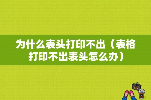 为什么表头打印不出（表格打印不出表头怎么办）