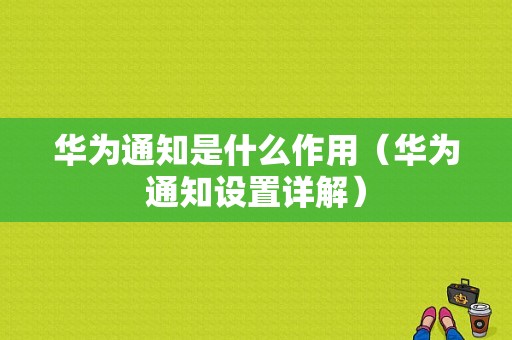 华为通知是什么作用（华为通知设置详解）