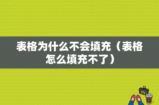 表格为什么不会填充（表格怎么填充不了）