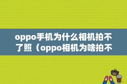 oppo手机为什么相机拍不了照（oppo相机为啥拍不了照了）