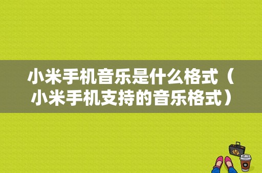 小米手机音乐是什么格式（小米手机支持的音乐格式）