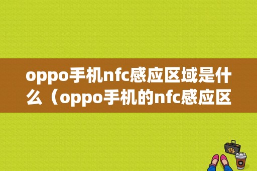 oppo手机nfc感应区域是什么（oppo手机的nfc感应区在哪里）