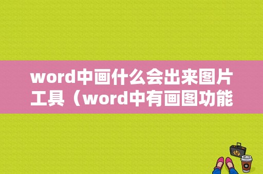 word中画什么会出来图片工具（word中有画图功能吗）