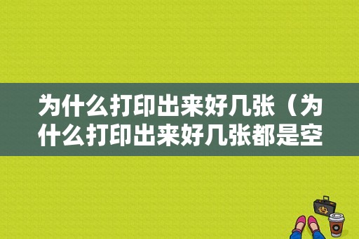 为什么打印出来好几张（为什么打印出来好几张都是空白）