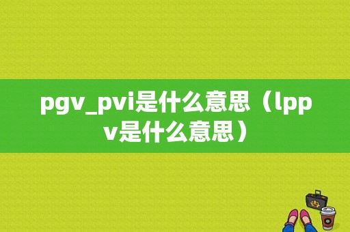 pgv_pvi是什么意思（lppv是什么意思）