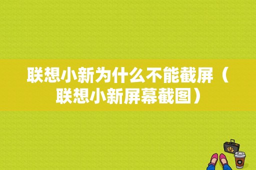 联想小新为什么不能截屏（联想小新屏幕截图）