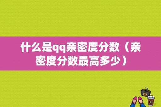 什么是qq亲密度分数（亲密度分数最高多少）